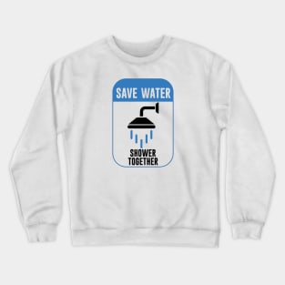 Save Water Shower Together Crewneck Sweatshirt